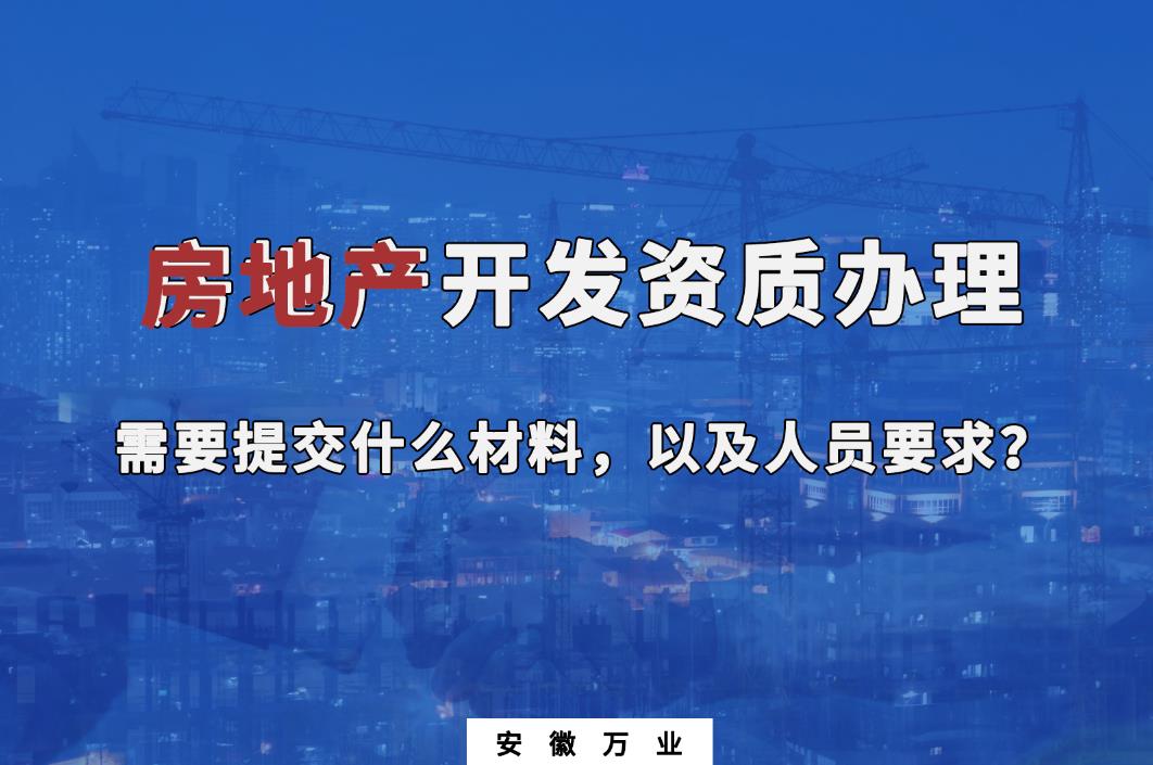 房地產開發資質辦理需要提交什么材料，以及人員要求？