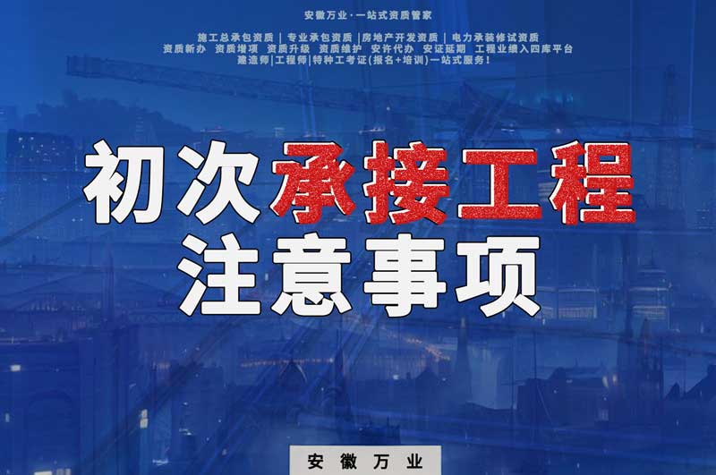 辦理資質(zhì)后，第一次承接工程，有哪些注意事項？